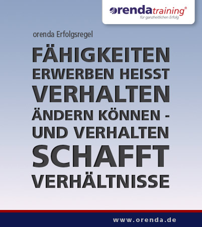 orenda Erfolgsregel: Fähigkeiten erwerben heisst Verhalten ändern können - und Verhalten schafft Verhältnisse.